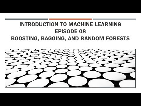 Introduction to Machine Learning  || Episode 08 - Boosting, bagging, and random forests