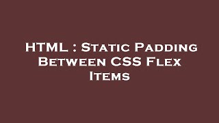 HTML : Static Padding Between CSS Flex Items