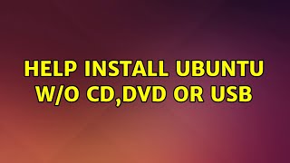 Ubuntu: Help install ubuntu w/o cd,dvd or usb