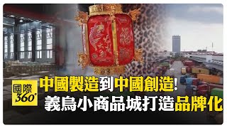 世界超市到國際品牌! "義烏"啟動品牌化管理 打通外貿市場新路 【國際360】20241226@全球大視野Global_Vision