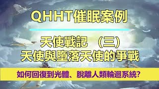 【QHHT催眠案例】天使戰記 （三）－天使與墮落天使的爭戰；「如何回復到光體、脫離人類輪迴系統？」 #光之天 #老子