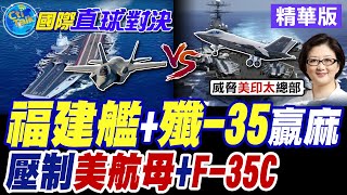 福建艦+殲-35贏麻 壓制美航母+F-35C【國際直球對決】精華版 ‪‪@全球大視野Global_Vision