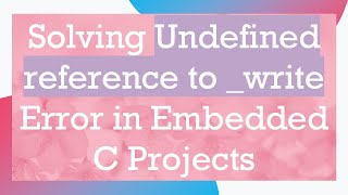 Solving Undefined reference to _write Error in Embedded C Projects
