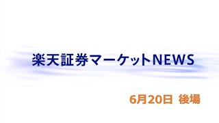 楽天証券マーケットＮＥＷＳ 6月20日【大引け】