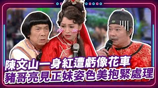 陳文山一身紅遭虧像花車 豬哥亮見正妹姿色美抱緊處理｜豬哥亮 陳亞蘭 呂雪鳳 邱逸峰 陳文山 林佑星 李若玹  EP63｜#現代嘉慶君