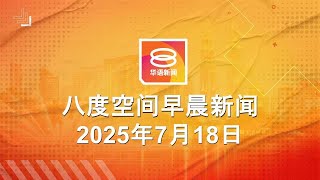 2025.07.18 八度空间早晨新闻 ǁ 9:30AM 网络直播