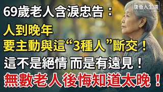 69歲老人含淚忠告：人到晚年，要主動與這3種人斷交！這不是絕情，而是有遠見！很多老人後悔知道太晚！【康養人生道】 #康養人生道 #上了年紀該明白的事 #養老 #聰明老人 #長壽秘密 #晚年幸福