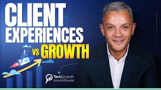 Why Delivering Better Client Experiences Will Skyrocket Your Growth? TechGrowth Insights