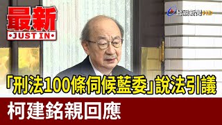 「刑法100條伺候藍委」說法引議 柯建銘親回應【最新快訊】