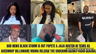 BAD NEWS BLACK STORM OUT PAPETE & JUJU AUSTEN IN TEARS AS MAY BILIONAIRE MAMA RELEASE THE SHOCKING😱