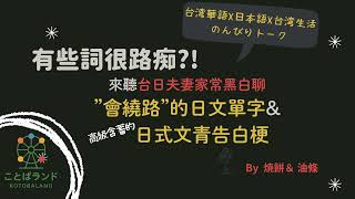 有些詞很路痴?!聽台日夫妻閒聊”會繞路”的日文單字&高級含蓄的日式文青告白梗｜台湾華語X日本語X台湾在住日常X台日夫妻的隨性黑白亂亂聊｜のんびりトーク｜言葉ランド｜Podcast EP.04
