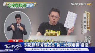 對戰核能發電處長 黃士修嗆要告「瀆職」｜TVBS新聞