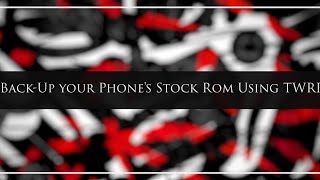 Back Up your phone's  Stock Rom/Firmware Using TWRP