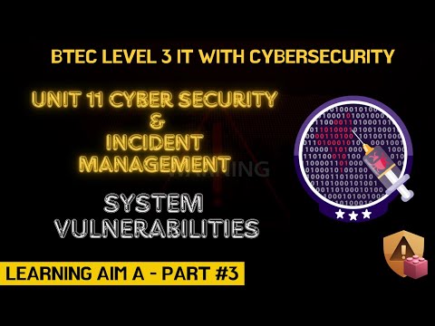 BTEC Level 3 IT - Unit 11 - Cyber Security & Incident Management - Part 03 - System Vulnerabilities
