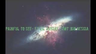 To painful to see ft Lil Rayray ,RMT,Big Neshia(official audio)