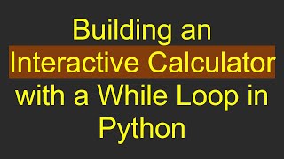 Building an Interactive Calculator with a While Loop in Python