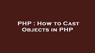 PHP : How to Cast Objects in PHP