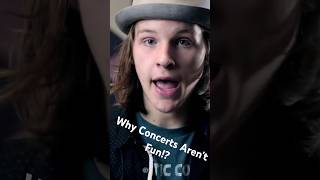 Why are concerts not fun?