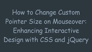 How to Change Custom Pointer Size on Mouseover: Enhancing Interactive Design with CSS and jQuery