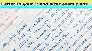 Write a letter to your friend describing what you want to do after the examination