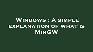 Windows : A simple explanation of what is MinGW