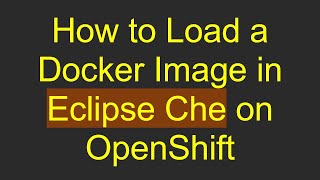 How to Load a Docker Image in Eclipse Che on OpenShift