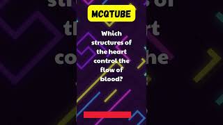 Which structures of the heart control the flow of blood? - MCQTUBE #blood #heart #mcqs