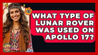 What Type Of Lunar Rover Was Used On Apollo 17? - I'm a 60s Baby