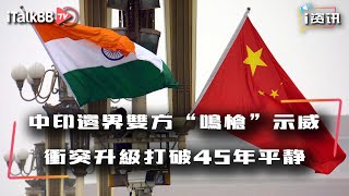 中印边界冲突再升级，双方“鸣枪”示威后，互相“扯皮甩锅”，两国45年边境安宁被打破