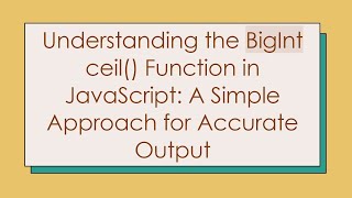 Understanding the BigInt ceil() Function in JavaScript: A Simple Approach for Accurate Output