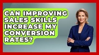 Can Improving Sales Skills Increase My Conversion Rates? | Sales Pro Blueprint News