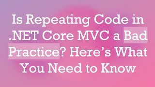 Is Repeating Code in .NET Core MVC a Bad Practice? Here’s What You Need to Know