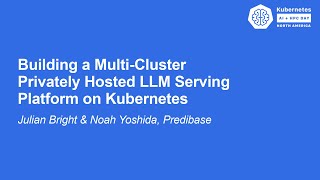 Building a Multi-Cluster Privately Hosted LLM Serving Platform on Ku... Julian Bright & Noah Yoshida