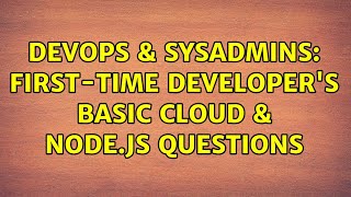 DevOps & SysAdmins: First-time Developer's Basic Cloud & Node.js Questions