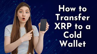 How to Transfer XRP to a Cold Wallet: Step-by-Step Guide