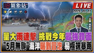 【TVBS18氣象站】量大雨連擊 挑戰今年最強鋒面 “5月無颱”海洋曬到冒泡 易極端暴雨