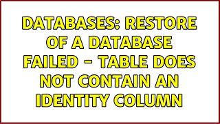 Databases: Restore of a database failed - Table does not contain an identity column