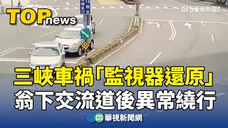 三峽車禍「監視器還原」　翁下交流道後異常繞行｜華視新聞 20250521 @CtsTw