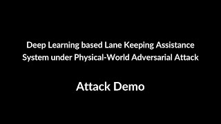Attack Demo: DL based Lane Keeping Assistance System under Physical-World Adversarial Attack
