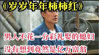 一口气看完《岁岁年年柿柿红》男人不花一分钱娶到的媳妇，竟然逆袭成为了亿万富翁！