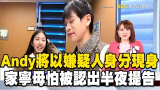 Andy將以嫌疑人身分赴警局！家寧母「怕被認出」半夜提告