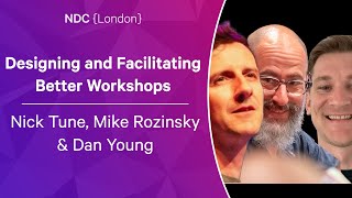 Designing and Facilitating Better Workshops - Nick Tune, Mike Rozinsky & Dan Young - NDC London 2023