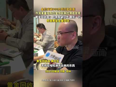 金价突破900元创历史新高，市民拿着网购的金饰前来检测或变现，黄金回收商：检测有破坏性 需剪一刀#河南dou知道