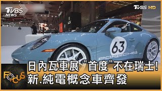 日內瓦車展 「首度」不在瑞士! 新.純電概念車齊發｜FOCUS全球新聞 @tvbsmoney