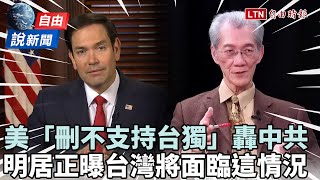 自由說新聞》美國刪「不支持台獨」立場！台美關係重磅升級！明居正：台灣重要性超乎想像！