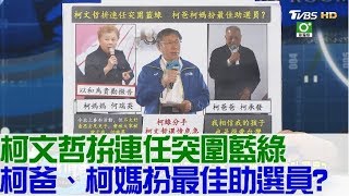 【完整版下集】柯文哲拚連任突圍藍綠！柯爸、柯媽扮最佳助選員？少康戰情室 20180615