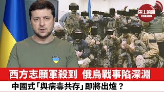 【晨早直播】西方志願軍殺到，俄烏戰事陷深淵。 中國式「與病毒共存」即將出爐？ 22年3月5日
