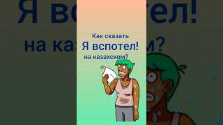 как сказать Я ВСПОТЕЛ на казахском? #учимказахский #казахский #казахстан