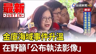 金廈海域事件升溫 在野籲「公布執法影像」【最新快訊】
