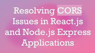 Resolving CORS Issues in React.js and Node.js Express Applications